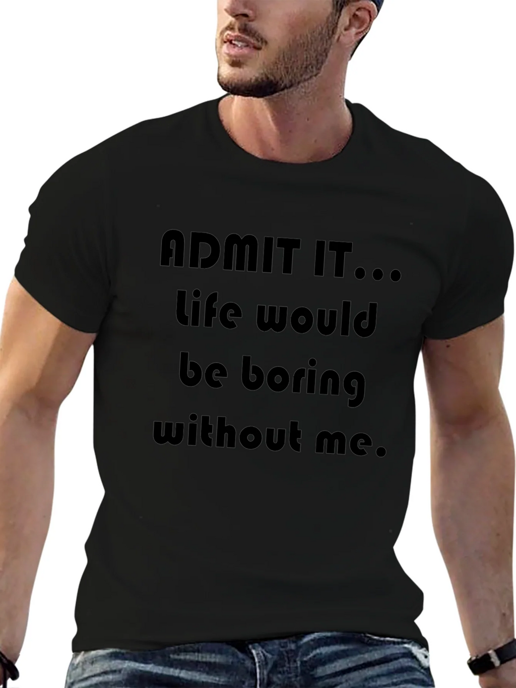 Funny Admit It...Life Would Be Boring Without Me T-Shirt product image 6