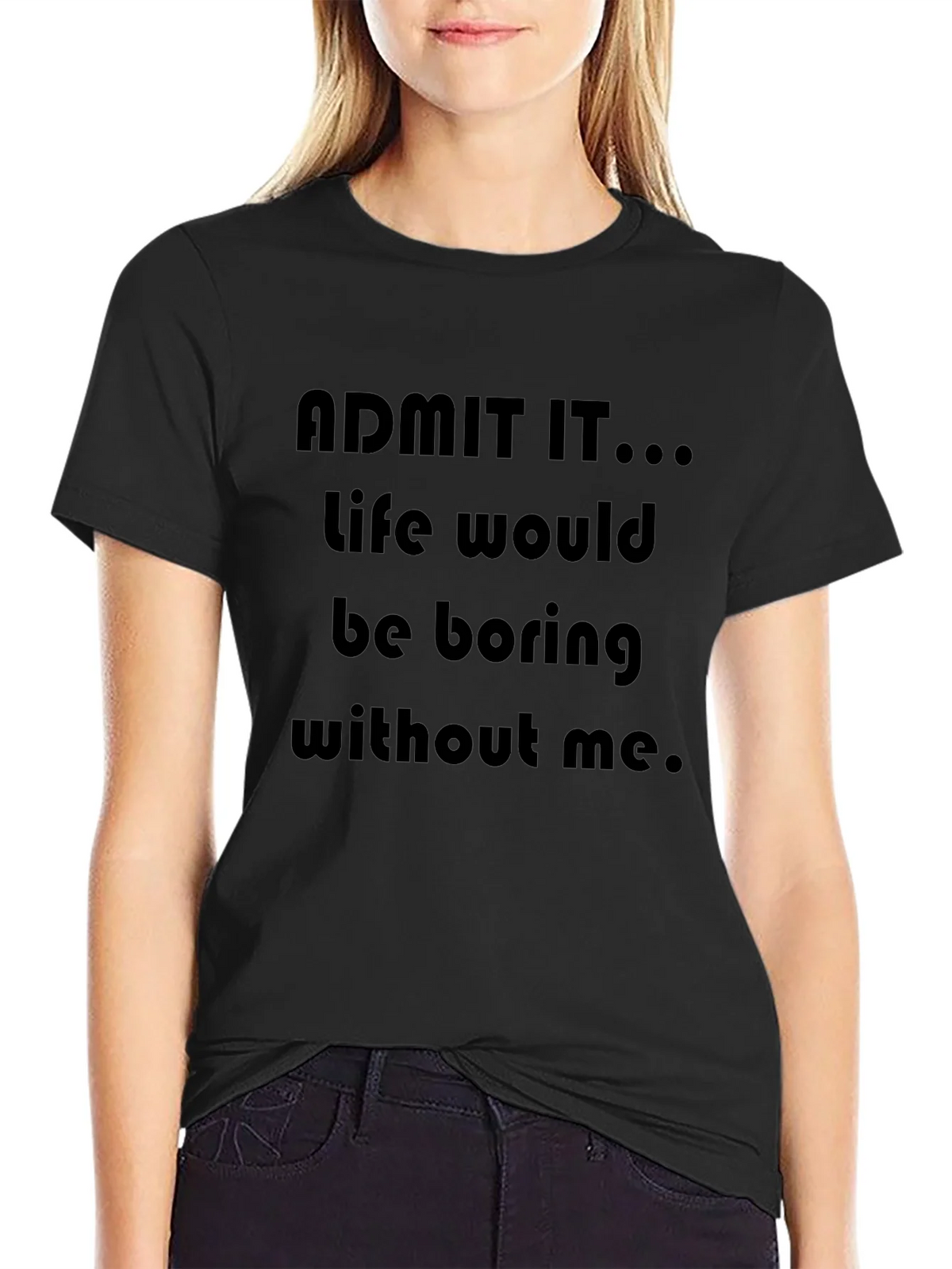 Funny Admit It...Life Would Be Boring Without Me T-Shirt product image 2