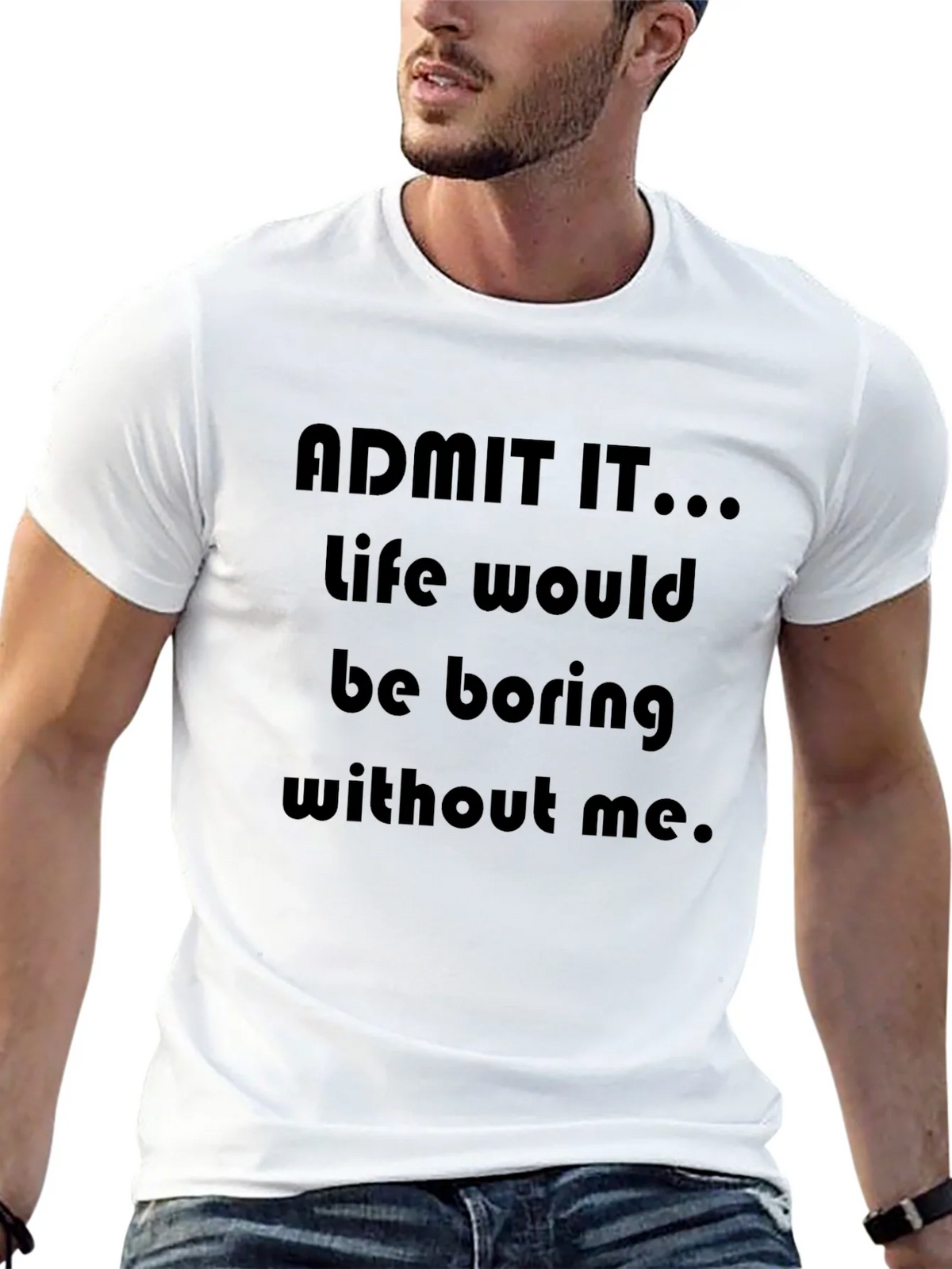 Funny Admit It...Life Would Be Boring Without Me T-Shirt product image 12