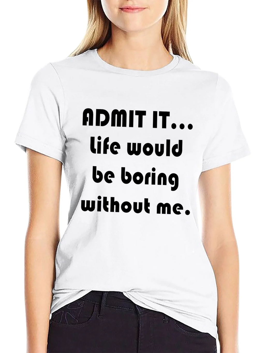 Funny Admit It...Life Would Be Boring Without Me T-Shirt product image 8